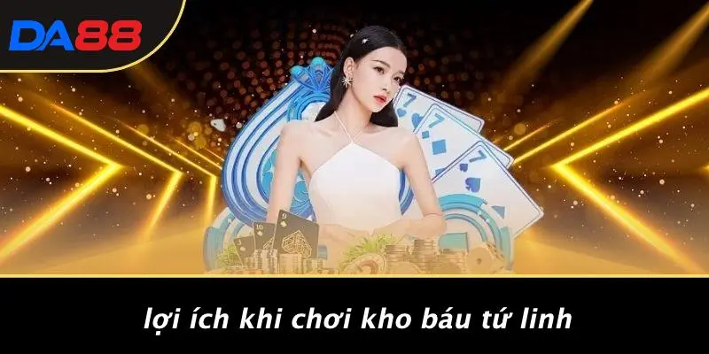 Lợi Ích Khi Chơi Kho Báu Tứ Linh