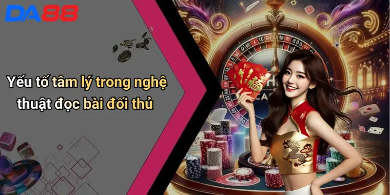 Yếu tố tâm lý trong nghệ thuật đọc bài đối thủ